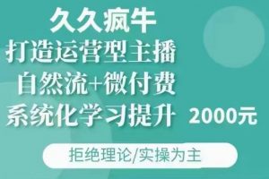 久久疯牛·自然流+微付费(12月23更新)打造运营型主播，包11月+12月-八爪鱼资源库