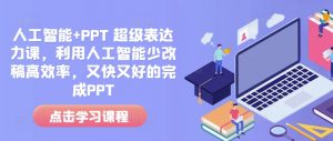 人工智能+PPT 超级表达力课，利用人工智能少改稿高效率，又快又好的完成PPT-八爪鱼资源库