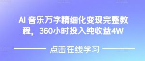 AI音乐精细化变现完整教程，360小时投入纯收益4W-八爪鱼资源库