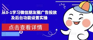 从0-1学习微信朋友圈广告投放及后台功能设置实操-八爪鱼资源库