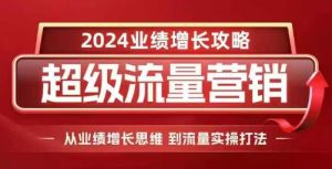 2024超级流量营销，2024业绩增长攻略，从业绩增长思维到流量实操打法-八爪鱼资源库