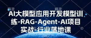 AI大模型应用开发​模型训练-RAG-Agent-AI项目实战-行业落地课-八爪鱼资源库