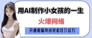 爆火AI小女孩从1岁到80岁制作教程拆解，纯原创制作，日入多张-八爪鱼资源库