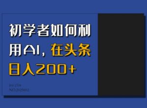 初学者如何利用AI，在头条日入200+-八爪鱼资源库
