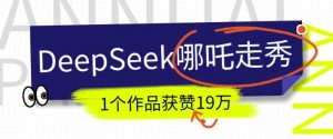 DeepSeek做抖音爆火的AI哪吒走秀视频，1个作品获赞19万+，我教你怎么做-八爪鱼资源库