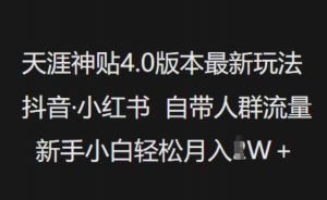 天涯神贴4.0版本最新玩法，抖音·小红书自带人群流量，新手小白轻松月入过W-八爪鱼资源库