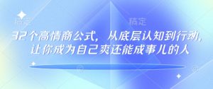 32个高情商公式，​从底层认知到行动，让你成为自己爽还能成事儿的人，133节完整版-八爪鱼资源库