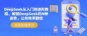 DeepSeek从入门到进阶教程，解锁DeepSeek的N种姿势，让你效率翻倍-八爪鱼资源库