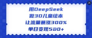 用DeepSeek做3D儿童绘本，让流量暴涨300%，单日变现多张-八爪鱼资源库