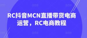 RC抖音MCN直播带货电商运营，RC电商教程-八爪鱼资源库