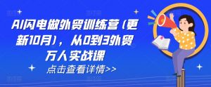 AI闪电做外贸训练营(更新25年2月)，从0到3外贸万人实战课-八爪鱼资源库
