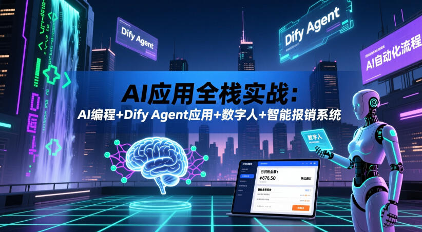 AI应用全栈实战:AI编程+Dify Agent应用+数字人+智能报销系统