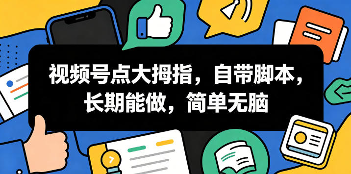 视频号点大拇指，自带脚本，长期能做，简单无脑【揭秘】